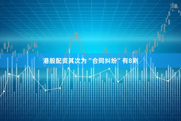 港股配资其次为“合同纠纷”有8则