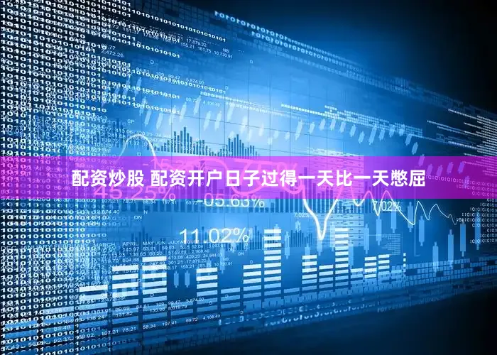 配资炒股 配资开户日子过得一天比一天憋屈
