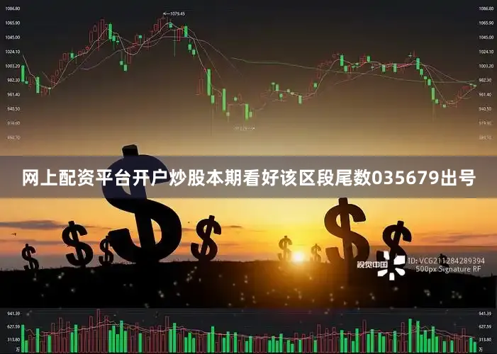 网上配资平台开户炒股本期看好该区段尾数035679出号